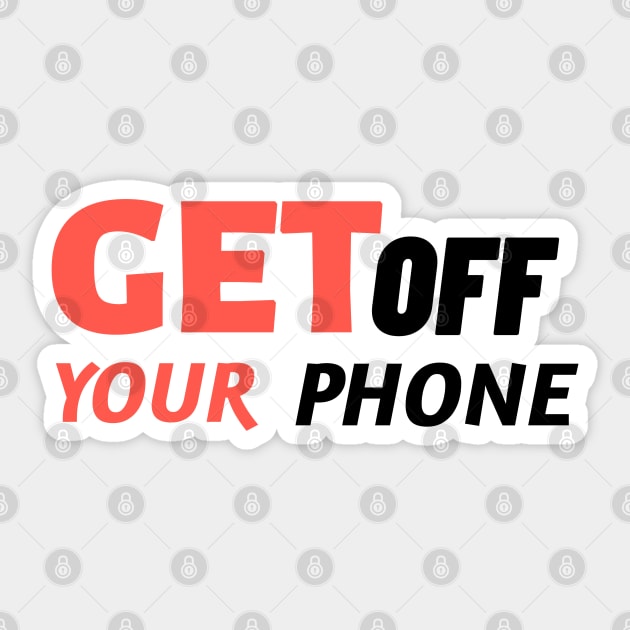 Get Off Your Phone - Sarcastic Quote Sticker by stokedstore